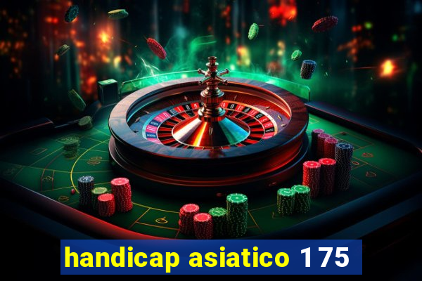 handicap asiatico 1 75